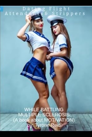 Dating Beautiful Flight Attendants & Strippers while Battling Multiple Sclerosis (A book about MOTIVATION): A book about Motivation