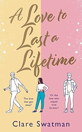 A Love to Last a Lifetime: The epic love story from Clare Swatman, author of Before We Grow Old
