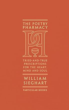 The Poetry Pharmacy: Tried-and-True Prescriptions for the Heart, Mind and Soul