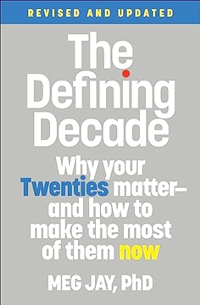 The Defining Decade: Why Your Twenties Matter--And How to Make the Most of Them Now