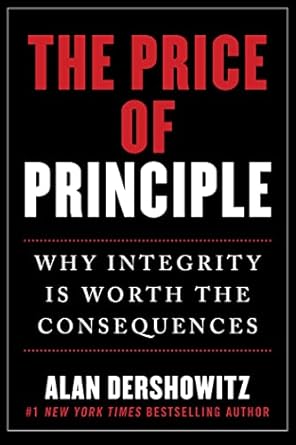 The Price of Principle: How Putting Honesty and Consistency Above Partisanship and Hypocrisy Costs Jobs, Reputations-and Even Friendships
