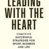 Leading with the Heart: Coach K's Successful Strategies for Sport, Business and Life