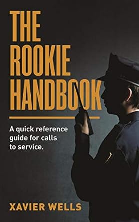 THE ROOKIE HANDBOOK: A quick reference guide to calls for service.