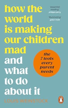 How the World is Making Our Children Mad and What to Do About It