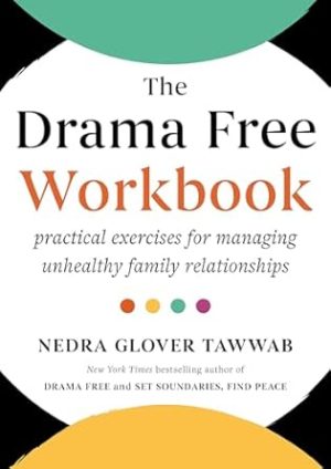 The Drama Free Workbook: Practical Exercises for Managing Unhealthy Family Relationships