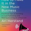 How To Make It in the New Music Business: Practical Tips on Building a Loyal Following and Making a Living as a Musician (Third)