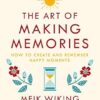 The Art of Making Memories: How to Create and Remember Happy Moments
