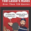 Ted Lasso's Rules: Over Than 120 Motivational and Inspirational Quotes from Ted Lasso TV-Show, Ted Lasso Motivational and Happy and Inspirational Quotes