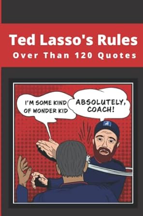Ted Lasso's Rules: Over Than 120 Motivational and Inspirational Quotes from Ted Lasso TV-Show, Ted Lasso Motivational and Happy and Inspirational Quotes