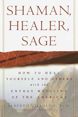 Shaman, Healer, Sage: How to Heal Yourself and Others with the Energy Medicine of the Americas