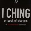 I Ching Or Book Of Changes: Ancient Chinese wisdom to inspire and enlighten