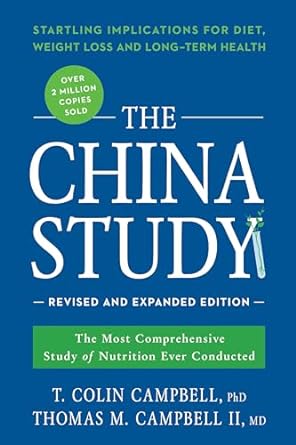 The China Study: Revised and Expanded Edition: The Most Comprehensive Study of Nutrition Ever Conducted and the Startling Implications for Diet, Weight Loss, and Long-Term Health