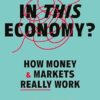 In This Economy?: How Money and Markets Really Work