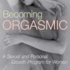 Becoming Orgasmic: A Sexual and Personal Growth Program for Women