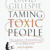 Taming Toxic People: The Science of Identifying and Dealing with Psychopaths at Work & at Home