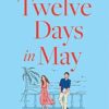 Twelve Days In May: The latest debut rom-com of 2022: escape this summer with this funny new beach read packed with romance and humour!