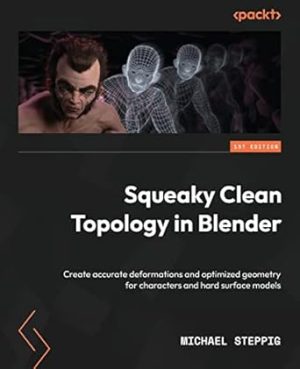 Squeaky Clean Topology in Blender: Create accurate deformations and optimized geometry for characters and hard surface models
