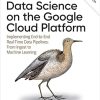 Data Science on the Google Cloud Platform: Implementing End-to-End Real-Time Data Pipelines: From Ingest to Machine Learning