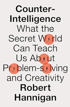 Counter-Intelligence: What the Secret World Can Teach Us About Performance and Creativity