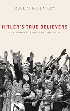 Hitler's True Believers: How Ordinary People Became Nazis