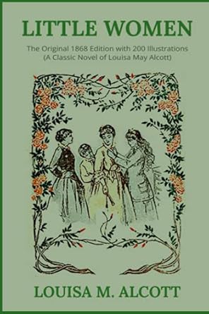 Little Women: The Original 1868 Edition with 200 Illustrations (A Classic Novel Of Louisa May Alcott)