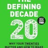 The Defining Decade: Why Your Twenties Matter and How to Make the Most of Them Now