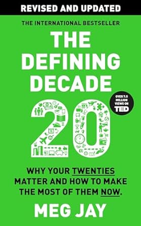The Defining Decade: Why Your Twenties Matter and How to Make the Most of Them Now