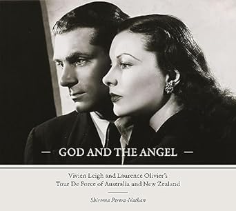God and the Angel: Vivien Leigh and Laurence Olivier's Tour De Force of Australia and New Zealand