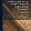 La Libertà Individuale Nella Costituzione E Nelle Leggi Ordinarie: Alcune Considerazioni Critiche (con Speciale Riguardo Agli Art. 26 E 27 Dello Statuto)....