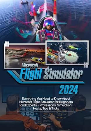 EVERYTHING MICROSOFT FLIGHT SIMULATOR: Everything you Need to Know About Microsoft Flight Simulator for Beginners and Experts + Professional Simulation and Piloting Hacks, Tips & Tricks
