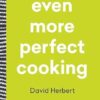 Even More Perfect Cooking: Bloody delicious recipes that work every time