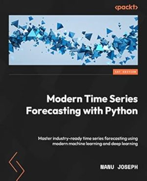Modern Time Series Forecasting with Python: Explore industry-ready time series forecasting using modern machine learning and deep learning
