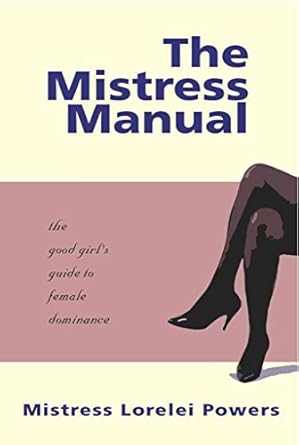 The Mistress Manual: The Good Girl's Guide to Female Dominance