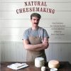 The Art of Natural Cheesemaking: Using Traditional, Non-Industrial Methods and Raw Ingredients to Make the World's Best Cheeses