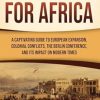 The Scramble for Africa: A Captivating Guide to European Expansion, Colonial Conflicts, the Berlin Conference, and Its Impact on Modern Times