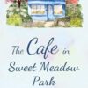 The Cafe in Sweet Meadow Park: A heartwarming feel-good romance