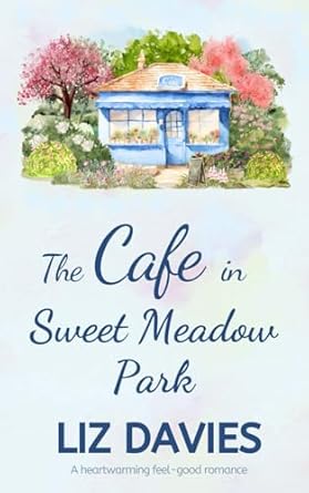 The Cafe in Sweet Meadow Park: A heartwarming feel-good romance