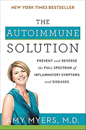 The Autoimmune Solution: Prevent And Reverse The Full Spectrum Of Inflammatory Symptoms And Diseases
