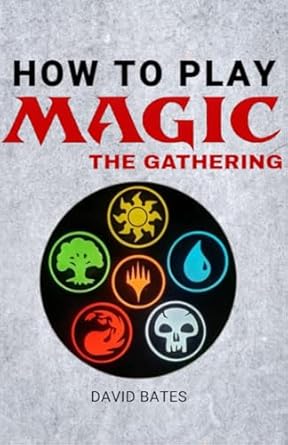How to Play Magic The Gathering: A Beginner's Guide to MTG Deck Building, Cards, Gameplay & Strategies (MTG Rules Book)