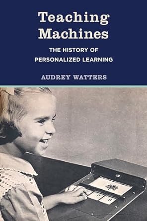 Teaching Machines: The History of Personalized Learning