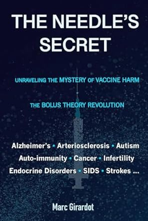 THE NEEDLE'S SECRET: UNRAVELING THE MYSTERY OF VACCINE HARM, AND THE BOLUS THEORY REVOLUTION