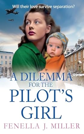 A Dilemma for the Pilot's Girl: The next instalment in Fenella J Miller's emotional wartime historical saga series for 2024