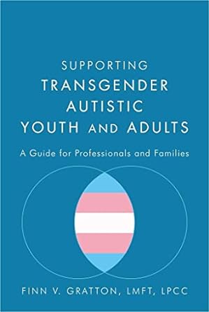 Supporting Transgender Autistic Youth and Adults: A Guide for Professionals and Families