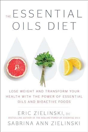 The Essential Oils Diet: Lose Weight and Transform Your Health with the Power of Essential Oils and Bioactive Foods