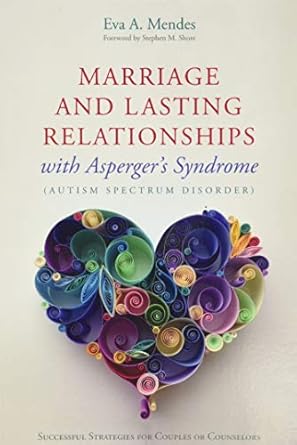 Marriage and Lasting Relationships with Asperger's Syndrome (Autism Spec: trum Disorder): Successful Strategies for Couples or Counselors