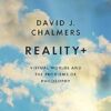 Reality+: Virtual Worlds and the Problems of Philosophy