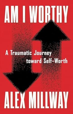 Am I Worthy: A Traumatic Journey toward Self-Worth
