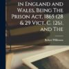 The law of Prisons in England and Wales, Being The Prison Act, 1865 (28 & 29 Vict. c. 126), and The
