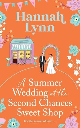 A Summer Wedding at the Second Chances Sweet Shop: A gorgeously feel-good, romantic read from Hannah Lynn for 2024