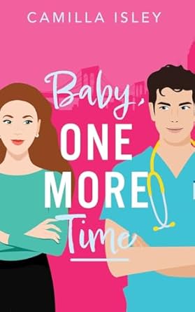 Baby, One More Time: A laugh-out-loud, second chance romantic comedy from Camilla Isley for 2024